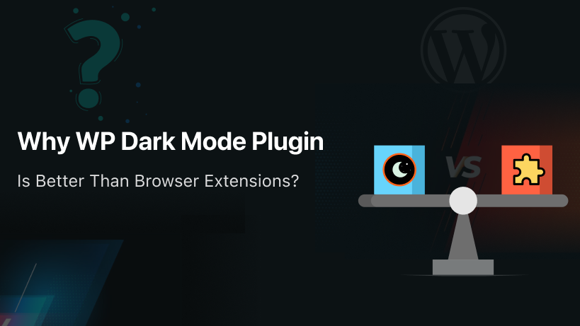 Why WP Dark Mode Plugin is better than browser extensions?