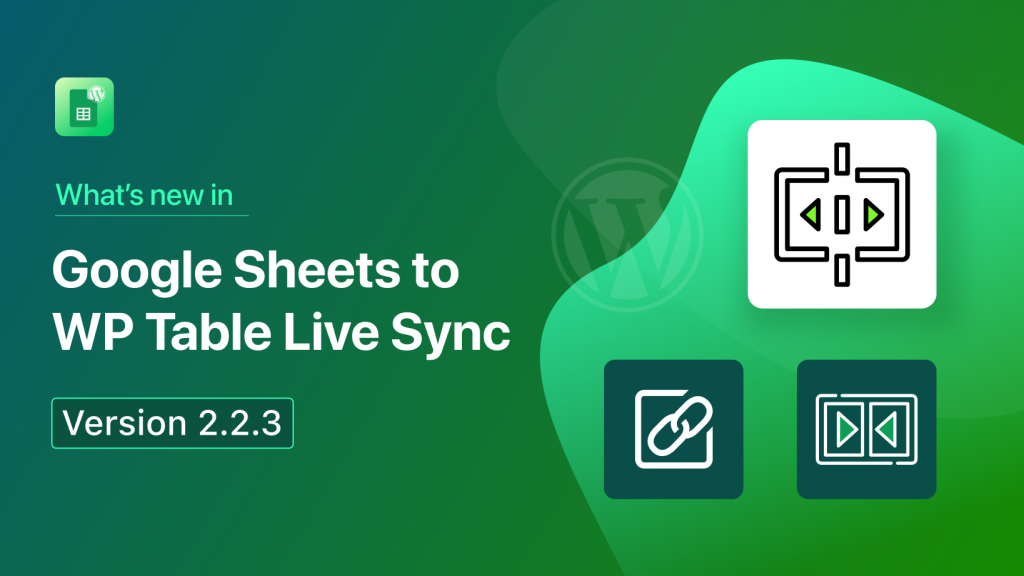 What's New in Google Sheets To WP Table Live Sync Version 2.2.3? Updates on WordPress Table Plugin