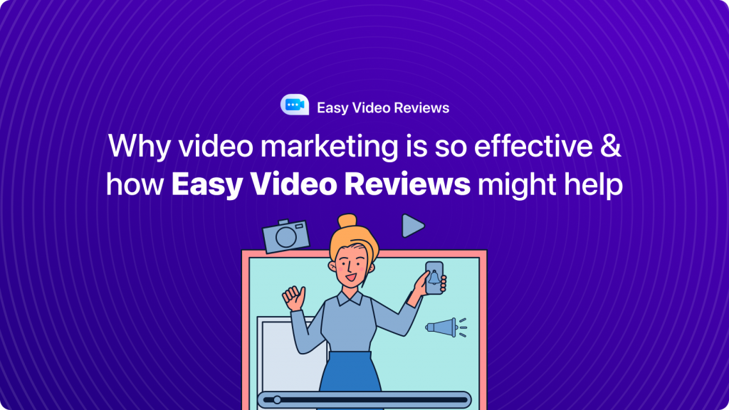 Why video marketing is so effective & how Easy Video Reviews might help you in 2021