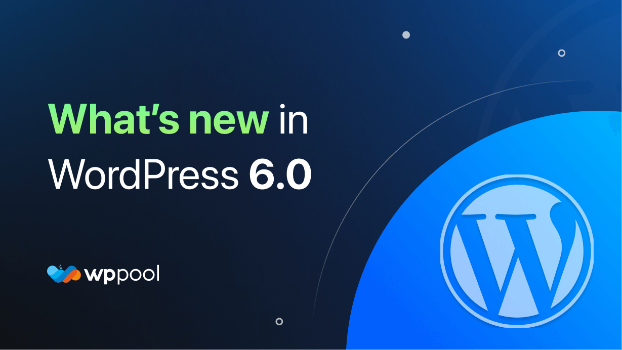 What's New in WordPress 6.0: New Blocks, Style Switching, Template Editing, Webfonts API, and Much More